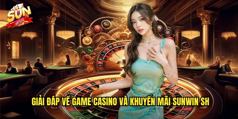 Câu Hỏi Thường Gặp Sunwin SH - Giải Đáp Mọi Thắc Mắc Casino 3 Giải đáp về game casino và khuyến mãi Sunwin SH