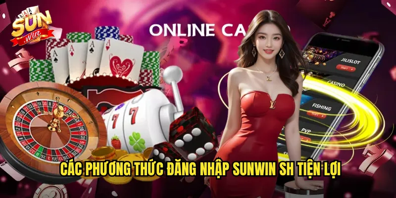Đăng Nhập Sunwin SH - Vào Sảnh Casino Nhanh Chóng An Toàn 2 Các phương thức đăng nhập sunwin sh tiện lợi