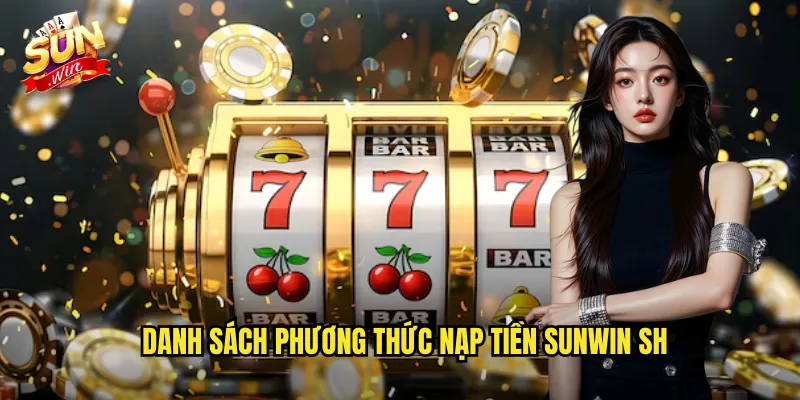 Nạp Tiền Sunwin SH - Giao Dịch Nhanh Chóng Đa Dạng Phương Thức 2 Danh sách phương thức nạp tiền sunwin sh