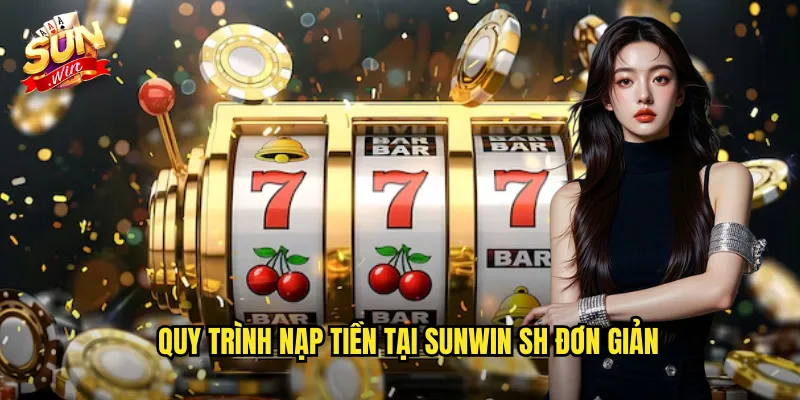 Nạp Tiền Sunwin SH - Giao Dịch Nhanh Chóng Đa Dạng Phương Thức 3 Quy trình nạp tiền tại sunwin sh đơn giản