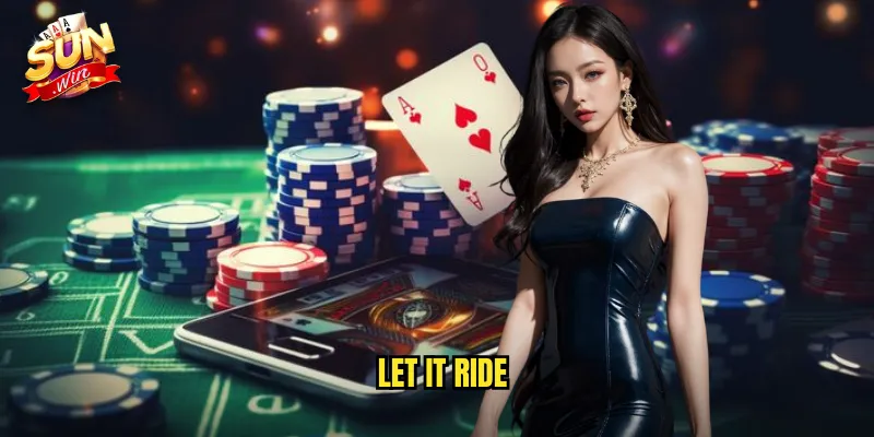 Let It Ride Sunwin SH - Poker Đơn Giản Với Chiến Lược Độc Đáo 4 let it ride