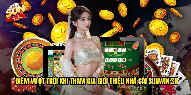 Sunwin SH - Giới Thiệu Nhà Cái Casino Trực Tuyến Top 1 Quốc Tế 2 Điểm vượt trội khi tham gia giới thiệu nhà cái sunwin sh