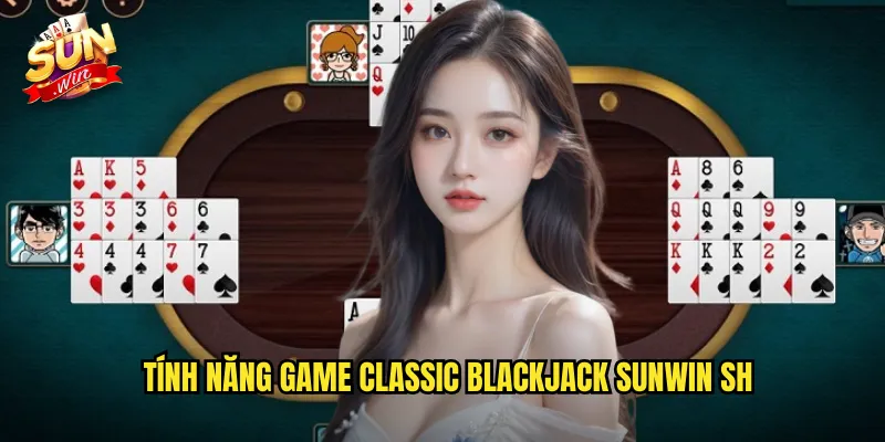 Classic Blackjack Sunwin SH - Bài 21 Cổ Điển Kinh Điển Nhất 2 Tính năng game classic blackjack sunwin sh
