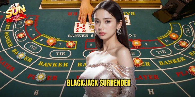 Blackjack Surrender Sunwin SH - Quyền Đầu Hàng Để Giảm Thiểu Thua Lỗ 1 Blackjack Surrender